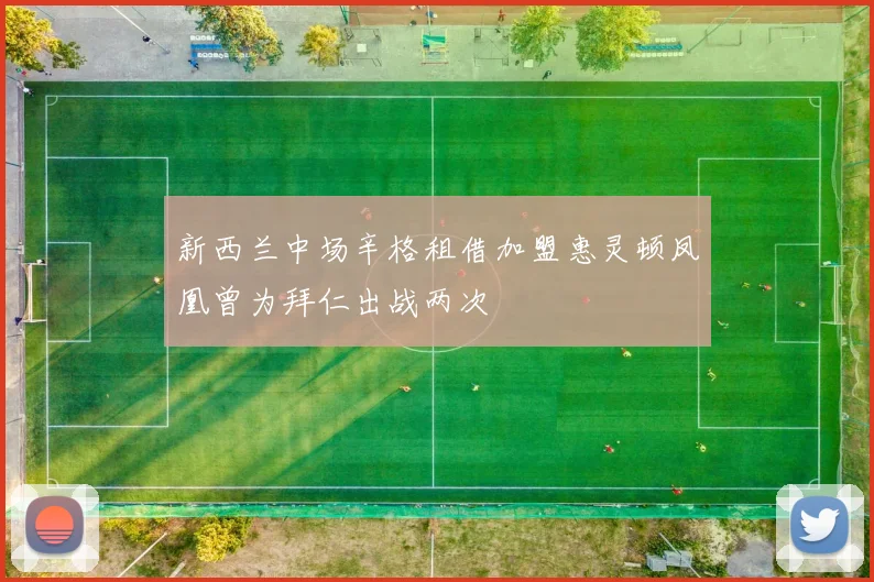 新西兰中场辛格租借加盟惠灵顿凤凰曾为拜仁出战两次